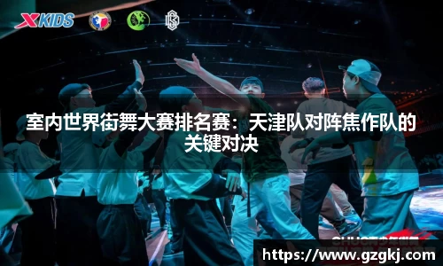 室内世界街舞大赛排名赛：天津队对阵焦作队的关键对决